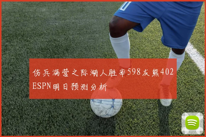 伤兵满营之际湖人胜率598灰熊402ESPN明日预测分析