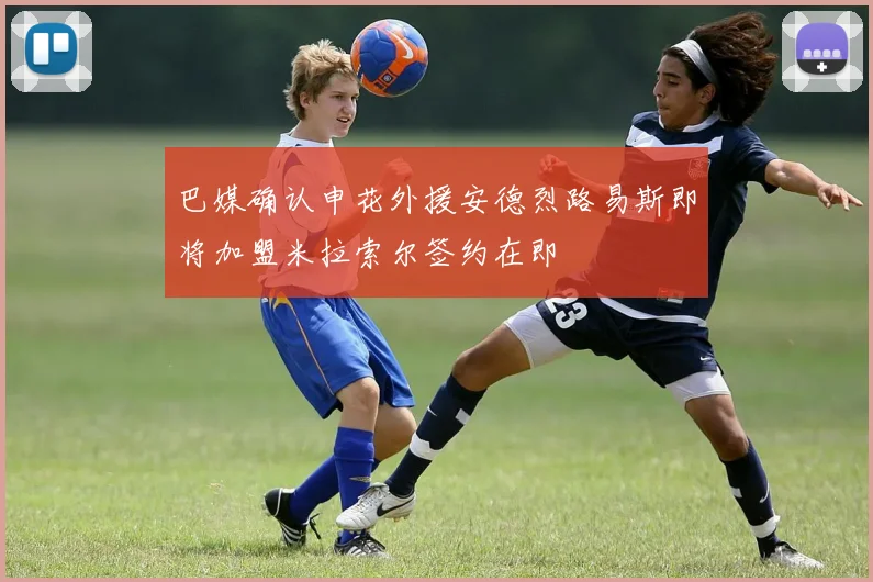 巴媒确认申花外援安德烈路易斯即将加盟米拉索尔签约在即